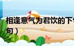 相逢意气为君饮的下句（相逢意气为君饮下一句）