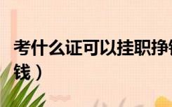 考什么证可以挂职挣钱（考什么证可以挂职赚钱）