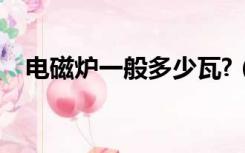电磁炉一般多少瓦?（电磁炉用电多少瓦）