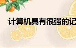 计算机具有很强的记忆能力的基础是什么