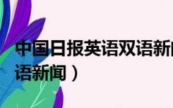 中国日报英语双语新闻app（中国日报英语双语新闻）