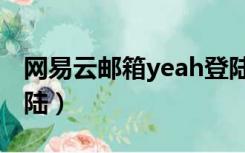 网易云邮箱yeah登陆（网易邮箱yeah net登陆）