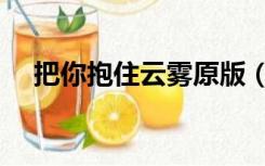 把你抱住云雾原版（把你抱住云雾歌词）