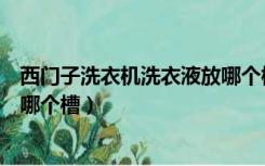 西门子洗衣机洗衣液放哪个槽图解（西门子洗衣机洗衣液放哪个槽）
