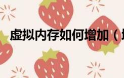 虚拟内存如何增加（增加虚拟内存的方法）