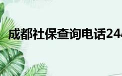 成都社保查询电话24小时（成都社保查询）