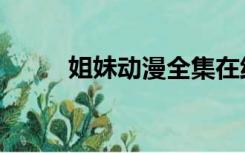 姐妹动漫全集在线播放（爱姐妹）