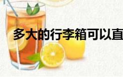 多大的行李箱可以直接带上飞机不用托运