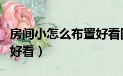 房间小怎么布置好看图片看（房间小怎么布置好看）