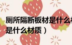 厕所隔断板材是什么材质做的（厕所隔断板材是什么材质）