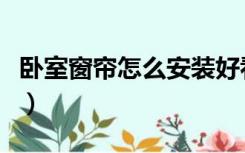 卧室窗帘怎么安装好看（卧室窗帘怎么装好看）