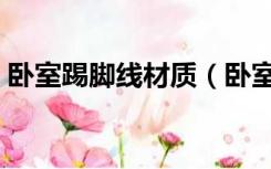 卧室踢脚线材质（卧室踢脚线用什么材料好）