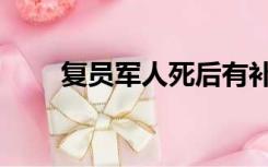 复员军人死后有补助吗（复员军人）
