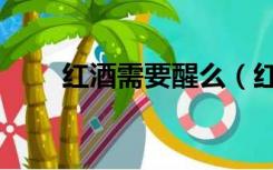 红酒需要醒么（红酒都需要醒酒吗）