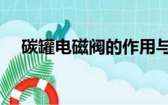 碳罐电磁阀的作用与功能（碳罐电磁阀）