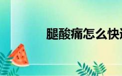 腿酸痛怎么快速缓解（腿酸）