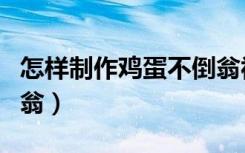 怎样制作鸡蛋不倒翁视频（怎样制作鸡蛋不倒翁）