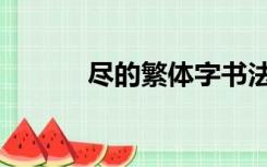 尽的繁体字书法（尽的繁体字）