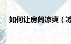 如何让房间凉爽（凉爽的房间怎么装修）