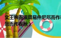 文王拘而演周易仲尼厄而作春秋屈原（文王拘而演周易仲尼厄而作春秋）