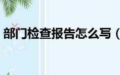 部门检查报告怎么写（工作检查报告怎么写）