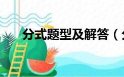 分式题型及解答（分式练习题及答案）