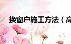 换窗户施工方法（高层换窗户怎么施工）