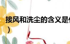 接风和洗尘的含义是什么（接风和洗尘的含义）