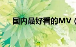 国内最好看的MV（好看的mv排行榜）
