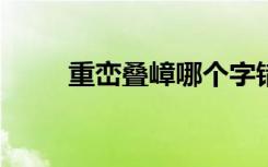 重峦叠嶂哪个字错了?（重峦叠嶂）
