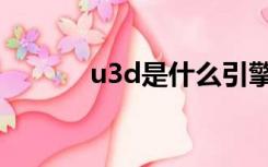 u3d是什么引擎（u3d是什么）