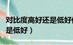 对比度高好还是低好保护眼睛（对比度高好还是低好）