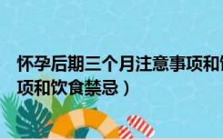 怀孕后期三个月注意事项和饮食禁忌（怀孕前三个月注意事项和饮食禁忌）
