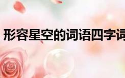 形容星空的词语四字词语（形容星空的词语）