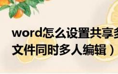 word怎么设置共享多人编辑（如何设置共享文件同时多人编辑）