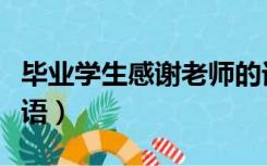 毕业学生感谢老师的话语（学生感谢老师的话语）