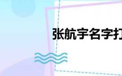 张航宇名字打分（张宇航）