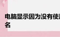 电脑显示因为没有使用有效的安全证书进行签名