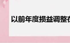 以前年度损益调整在利润表中如何体现