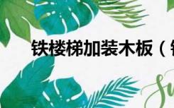 铁楼梯加装木板（铁制楼梯怎么装修）