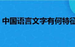中国语言文字有何特征特质（中国语言文字）