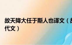 故天降大任于斯人也译文（故天将降大任于是人也 翻译为现代文）