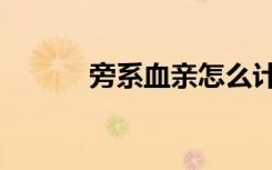 旁系血亲怎么计算（旁系血亲）