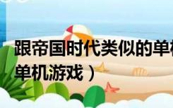 跟帝国时代类似的单机游戏（类似帝国时代的单机游戏）