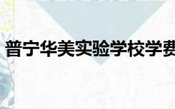 普宁华美实验学校学费（普宁华美实验学校）