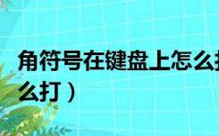 角符号在键盘上怎么打字（角符号在键盘上怎么打）