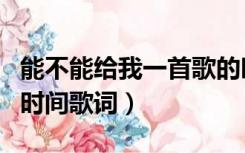 能不能给我一首歌的时间歌词（给我一首歌的时间歌词）