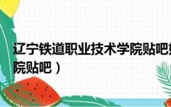 辽宁铁道职业技术学院贴吧好入党吗（辽宁铁道职业技术学院贴吧）