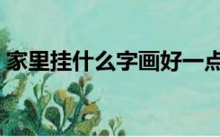 家里挂什么字画好一点（家里挂什么字画好）