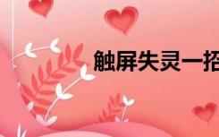 触屏失灵一招解决（触屏）